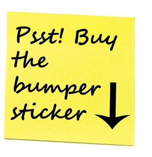 Psst! Buy the bumper sticker!