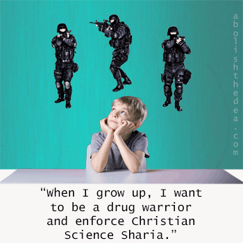 When I grow up, I wanna be a drug warrior and ruin people's lives.