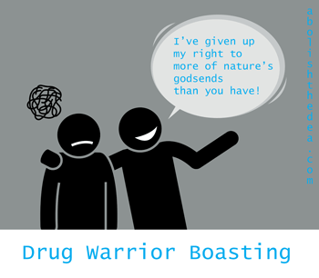 Drug Warrior boasting: 'I've given up my right to more of nature's godsends than you have!'