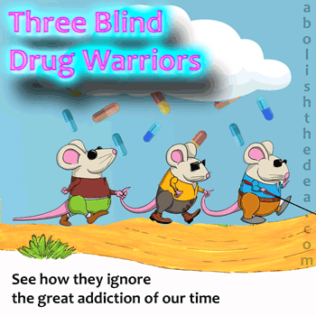 The Three Blind Mice of the Drug War -- blind to the fact that 1 in 4 American women are chemically dependent on LEGAL drugs.