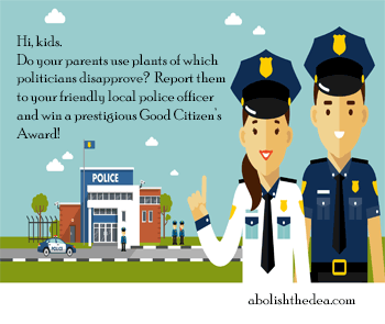 Cops telling kids to be good by turning in their parents for using plant medicine of which politicians disapprove.