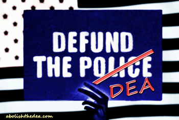 Defund the DEA, stop the war on plant medicine launched against blacks by the police