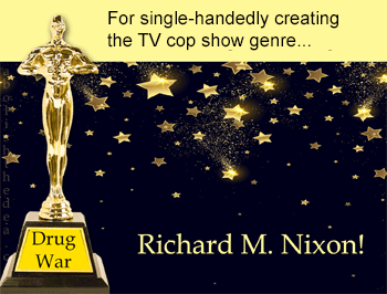 Honorary Drug War Oscar for Richard M. Nixon, for promoting fear, not facts, when it comes to Mother Nature's psychoactive bounty.