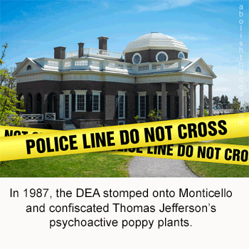 In 1987, the DEA stomped onto Monticello and confiscated Thomas Jefferson's poppy plants