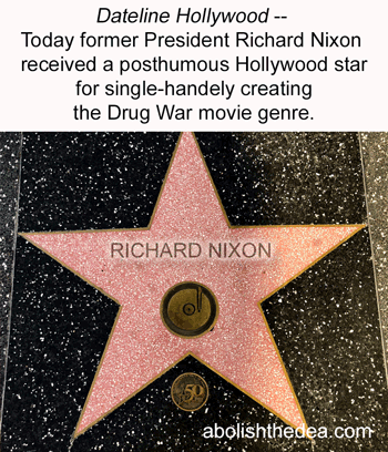 nixon wins a gold star on hollywood walk of fame for starting the drug war movie genre and contributing to TV show plots