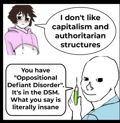 Cartoon. Young girl anime cartoon on top says, 'I don't like capitalism and authoritarian structures.  Doctor with syringe below responds, 'You have Oppositional Defiant Disorder. It's in the DSM. What you say is literally insane.