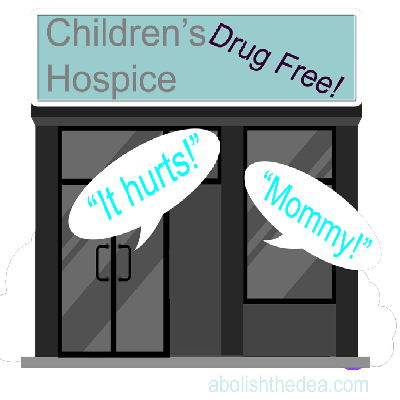 Cartoon: Sign over door reads: 'Children's Hospice... Drug Free!'  Speech bubbles show children inside crying, 'It hurts!' and 'Mommy!' (because doctors cannot use drugs like morphine thanks to American fearmongering)
