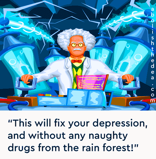 Cartoon features mad doctor throwing switches at console panel as sparks fly from the complicated machinery behind him.  Doctor tells off-screen patient: 'This will fix your depression, and without any naughty drugs from the rain forest!'