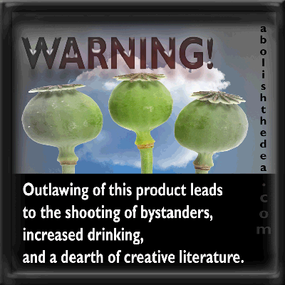 Close-up of three opium poppies surrounded by the following text 'WARNING! Outlawing of this product leads to the shooting of bystanders, increased drinking, and a dearth of creative literature.'
