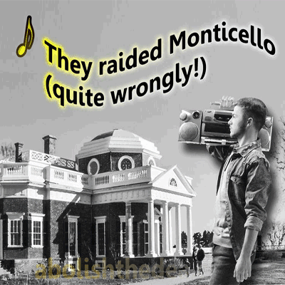 Cameraman holding camera outside of Monticello estate, musical note with lyrics reading: 'They raided Monticello (quite wrongly!)'