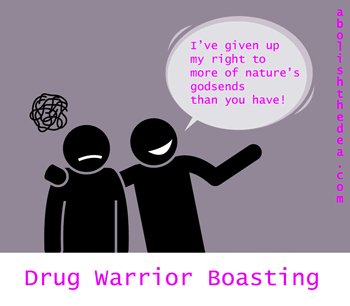 One Drug Warrior saying to the other: 'I've given up my right to more of nature's godsends than you have!' (abolishthedea.com)