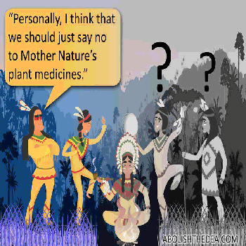 Cartoon: Native people dancing in rainforest.  One curmudgeon stands apart and grumbles: 'Personally, I think that we should just say no to Mother Nature's plant medicines.' (abolishthedea.com)