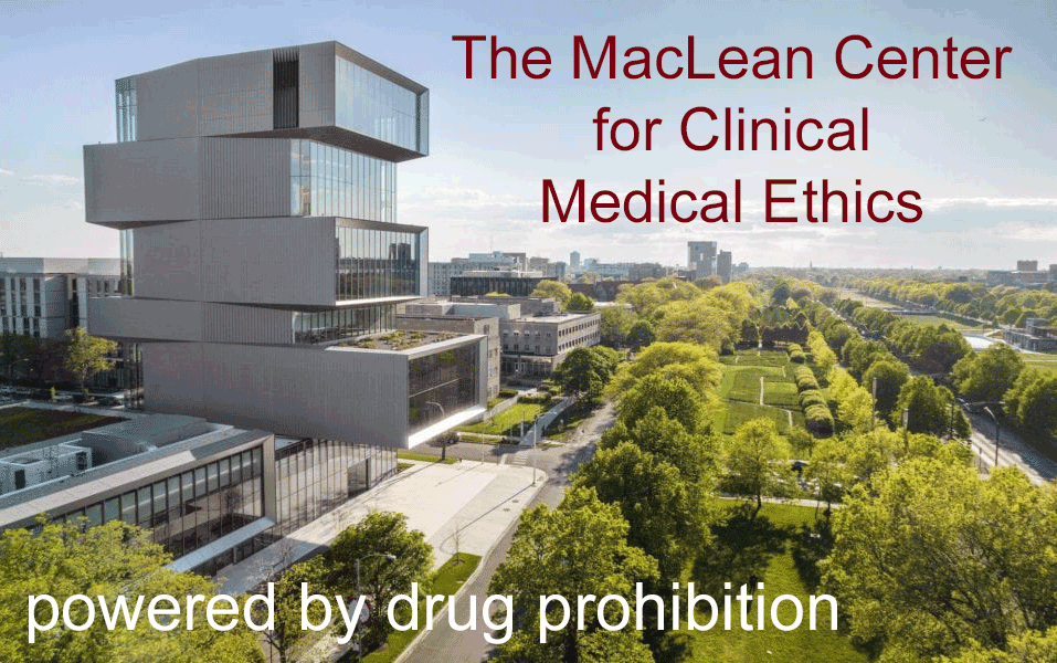 Any real center for medical ethics should be all about ending drug prohibition, which denies us the right to take care of our own health. (from the Drug War Philosopher at abolishthedea.com) Picture of the expensive MacLean Center of Clinical Medical Ethics.