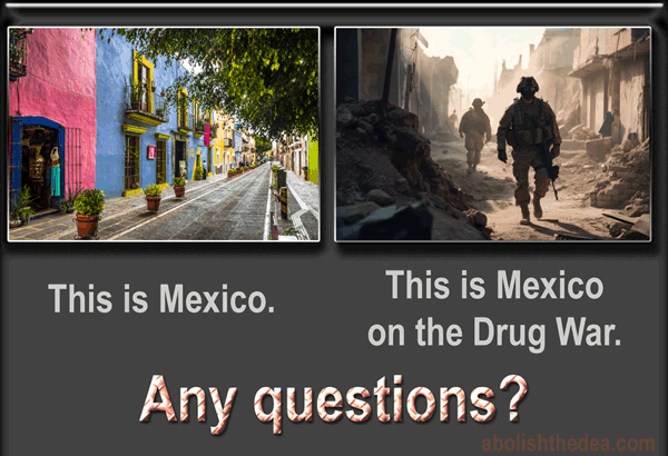 Picture of beautiful Mexico before drug prohibition and deadly Mexico after drug prohibition. Text for Before: This is Mexico. Text for After: This is Mexico on the Drug War (in ruins, that is). Any questions?