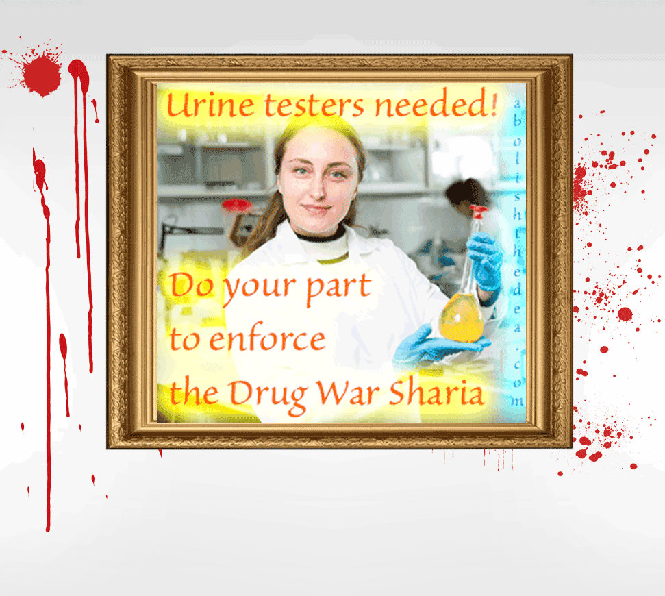Picture hanging on blood-stained museum wall. Young woman in white lab coat holding glass bottle of yellow urine. Superimposed words on picture: Urine testers needed! Do your part to enforce Drug War Sharia.
