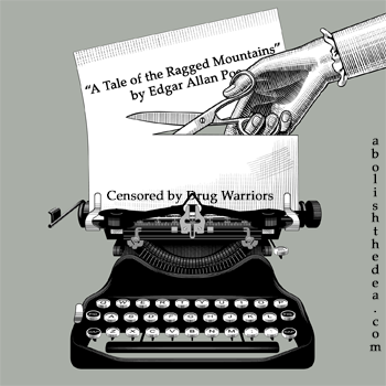 Edgar Allan Poe write unemotionally about so-called drug use, having the nerve to point out both their pros as well as their cons -- that's why he's one of the most censored authors today in drug-warrior America
