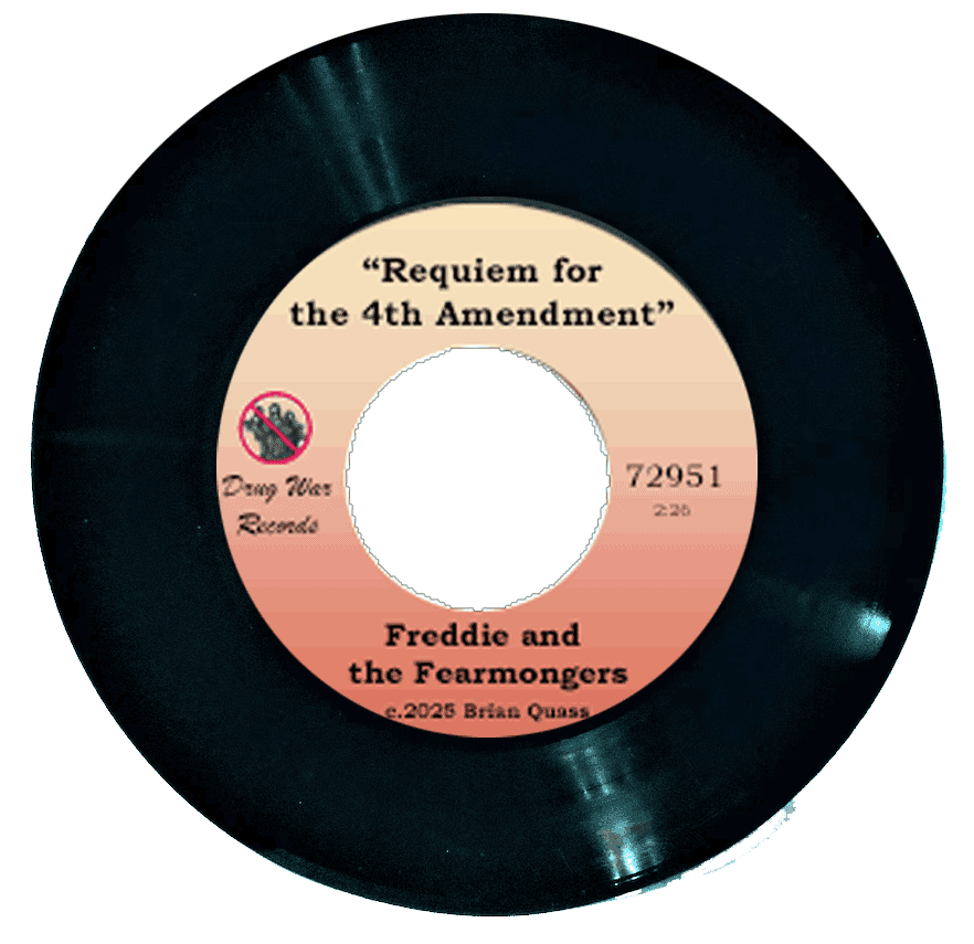The 4th Amendment is just one of the many victims of the Drug War (from the Drug War Philosopher at abolishthedea.com) 45 RPM record, Requiem for the 4th Amendment, by Freddie and the Fearmongers