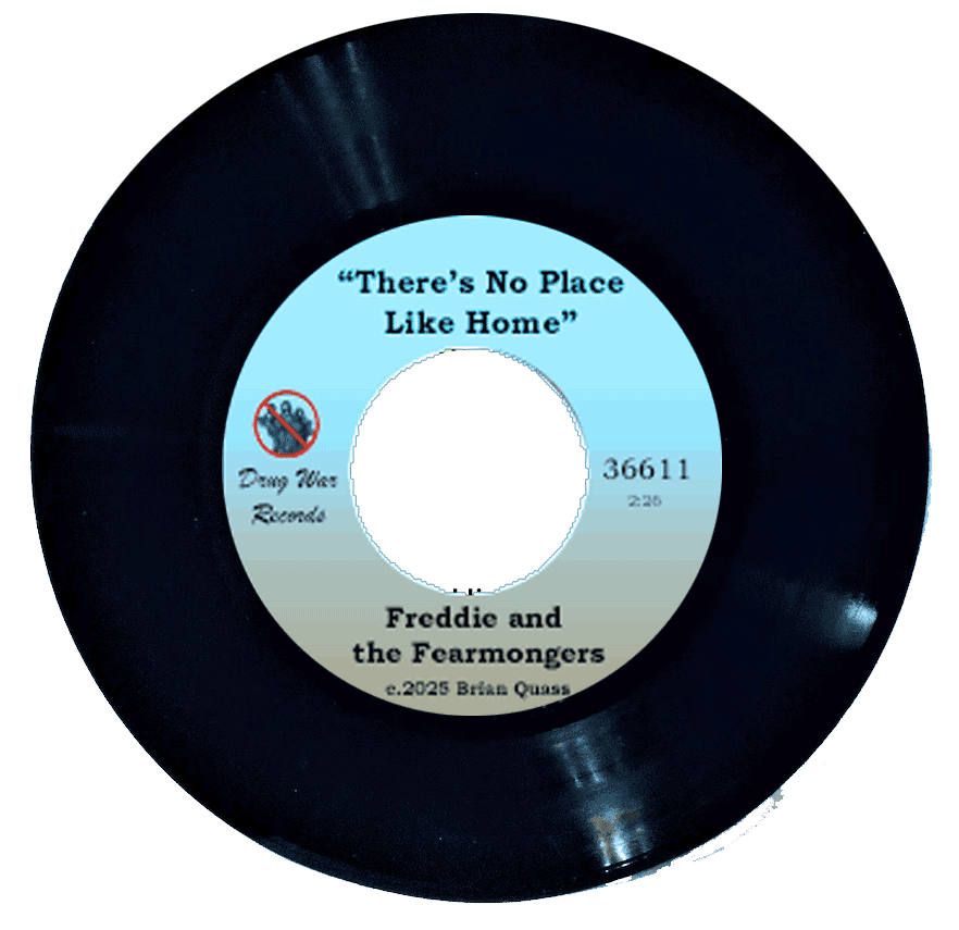 There's no place like home -- not after the drugs SWAT team gets through with it. (from the Drug War Philosopher at abolishthedea.com) 45 RPM record: There's No Place Like Home by Freddie and the Fearmongers